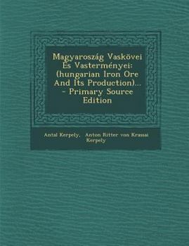 Magyaroszág Vaskövei És Vasterményei: (hungarian Iron Ore And Its Production)...