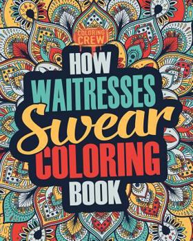 Paperback How Waitresses Swear Coloring Book: A Funny, Irreverent, Clean Swear Word Waitress Coloring Book Gift Idea Book