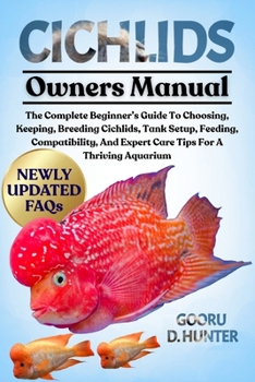 Paperback Cichlids: The Complete Beginner's Guide To Choosing, Keeping, Breeding Cichlids, Tank Setup, Feeding, Compatibility, And Expert Care Tips For A Thrivi Book