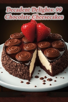 Paperback Decadent Delights: 99 Chocolate Cheesecakes Book
