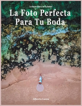 Paperback La Foto Perfecta Para Tu Boda: Lo haces bien o no lo haces. [Spanish] Book