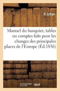 Paperback Manuel Du Banquier, Tables, Comptes Faits Pour Les Changes Des Principales Places de l'Europe [French] Book