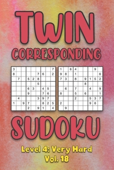 Paperback Twin Corresponding Sudoku Level 4: Very Hard Vol. 18: Play Twin Sudoku With Solutions Grid Hard Level Volumes 1-40 Sudoku Variation Travel Friendly Pa Book