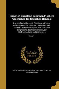 Paperback Friedrich Christoph Jonathan Fischers Geschichte des teutschen Handels: Der Schiffarth, Fischerei, Erfindungen, Künste, Gewerbe, Manufakturen, der Lan [German] Book