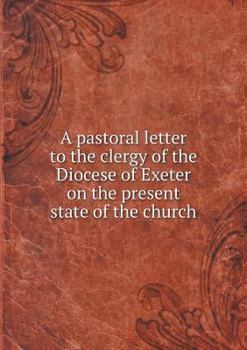 Paperback A pastoral letter to the clergy of the Diocese of Exeter on the present state of the church Book