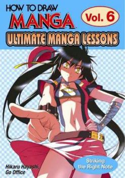 How To Draw Manga: Ultimate Manga Lessons Volume 6: Striking The Right Note - Book #6 of the How To Draw Manga: Ultimate Manga Lessons