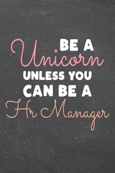Be a Unicorn Unless You Can Be a HR Manager: HR Manager Dot Grid Notebook, Planner or Journal | 110 Dotted Pages | Office Equipment, Supplies | Funny HR Manager Gift Idea for Christmas or Birthday