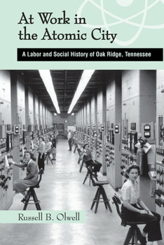 At Work in the Atomic City: A Labor and Social History of Oak Ridge, Tennessee