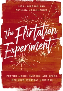 Hardcover The Flirtation Experiment: Putting Magic, Mystery, and Spark Into Your Everyday Marriage Book