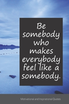 Be somebody who makes everybody feel like a somebody.: Motivational, Inspirational and Uplifting Notebook / Journal / Diary - 6 x 9 inches (15,24 x 22,86 cm), 150 pages.
