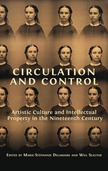 Hardcover Circulation and Control: Artistic Culture and Intellectual Property in the Nineteenth Century Book