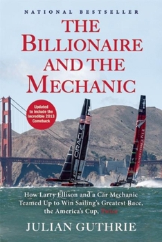 Hardcover The Billionaire and the Mechanic: How Larry Ellison and a Car Mechanic Teamed up to Win Sailing s Greatest Race, the Americas Cup, Twice Book