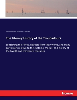 Paperback The Literary History of the Troubadours: containing their lives, extracts from their works, and many particulars relative to the customs, morals, and Book