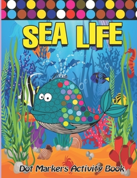 Paperback Dot Markers Activity Book: Sea Life: Easy Guided BIG DOTS Do a dot page a day Gift For Kids Ages 1-3, 2-4, 3-5, Baby, Toddler, Preschool, ... Art Book