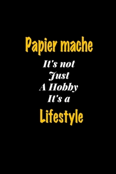 Paperback Papier mache It's not just a hobby It's a Lifestyle journal: Lined notebook / Papier mache Funny quote / Papier mache Journal Gift / Papier mache Note Book