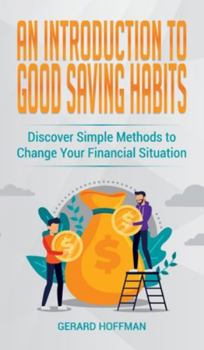 Hardcover An Introduction to Good Saving Habits: Discover Simple Methods to Change Your Financial Situation Book