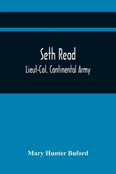 Paperback Seth Read; Lieut-Col. Continental Army: Pioneer At Geneva, New York, 1787, And At Erie, Penn., June, 1795: His Ancestors And Descendants Book