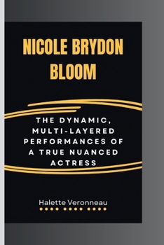 Paperback Nicole Brydon Bloom: The Dynamic, Multi-Layered Performances Of A True Nuanced Actress Book