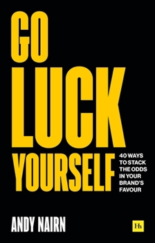 Paperback Go Luck Yourself: 40 Ways to Stack the Odds in Your Brand's Favour Book