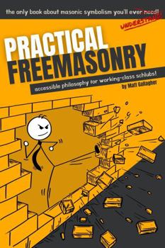 Paperback Practical Freemasonry: Accessible Philosophy for Working-Class Schlubs Book