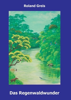 Paperback Das Regenwaldwunder: Ein Kinderbuch zur Rettung der Regenwälder [German] Book