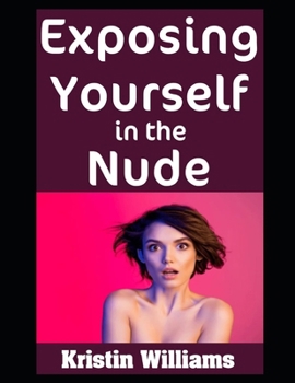 Exposing Yourself in the Nude: Why It’s Way More Fun Than You May Think! (The Naked Rebel)