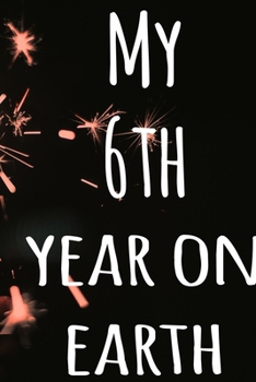 My 6th Year On Earth: The perfect birthday gift for the special person in your life - 365 page lined journal!