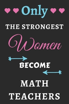 Paperback Only the Strongest Women Become Math Teachers: lined notebook, Math Teacher appreciation gift Book