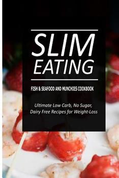 Paperback Slim Eating - Fish & Seafood and Munchies Cookbook: Skinny Recipes for Fat Loss and a Flat Belly Book