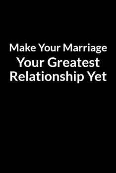 Paperback Make Your Marriage Your Greatest Relationship Yet: Save Your Relationship without Begging Him to Come Back (for Women Only) Book
