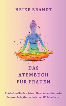 Paperback Das Atembuch für Frauen: Entdecken Sie den Schatz Ihres Atems für mehr Gelassenheit, Gesundheit und Wohlbefinden [German] Book