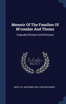 Memoir Of The Families Of M'combie And Thoms: Originally M'intosh And M'thomas
