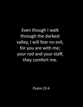 Paperback Even though I walk through the darkest valley, I will fear no evil, for you are with me; your rod and your staff, they comfort me. Psalm 23: 4: bible Book