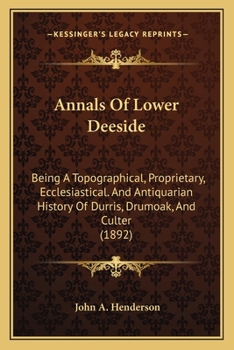 Paperback Annals Of Lower Deeside: Being A Topographical, Proprietary, Ecclesiastical. And Antiquarian History Of Durris, Drumoak, And Culter (1892) Book