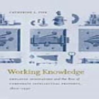Misc. Working Knowledge: Employee Innovation and the Rise of Corporate Intellectual Property, 1800-1930 Book