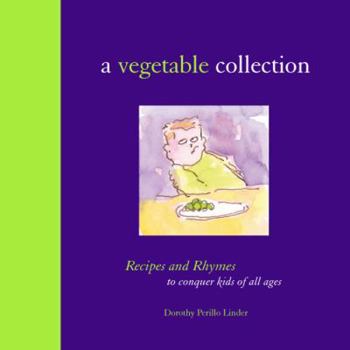 Hardcover A Vegetable Collection: Recipes and Rhymes to Conquer Kids of All Ages Book