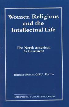 Women Religious and the Intellectual Life: The North American Achievement (Catholic Scholars Press)