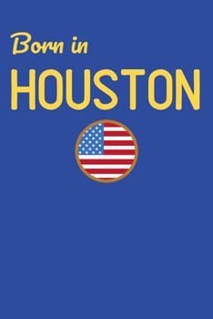 Born In Houston: USA City Themed Notebook/Journal/Diary 6x9 Inches - 100 Lined A5 Pages - High Quality - Small and Easy To Transport