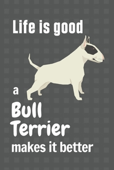 Paperback Life is good a Bull Terrier makes it better: For Bull Terrier Dog Fans Book