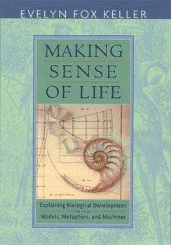 Paperback Making Sense of Life: Explaining Biological Development with Models, Metaphors, and Machines Book