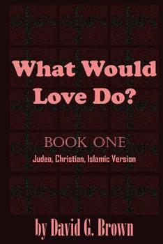 Paperback What Would LOVE Do? Book-One: Judeo, Christian, Islamic Version Book