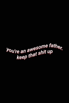 you're an awesome father. keep that shit up: Cute Wholesome Lined Paper Notebook Father's Day Dad Gift