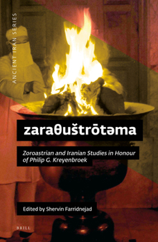 Zaraθustrōtəma: Zoroastrian and Iranian Studies in Honour of Philip G. Kreyenbroek
