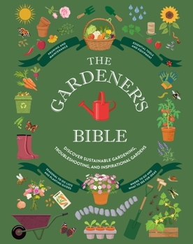 Hardcover The Gardener's Bible: Sustainable Gardening, Troubleshooting Tips, and Inspirational Gardens Book