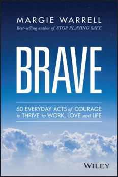 Brave: 50 Everyday Acts of Courage to Thrive in Work, Love, and Life