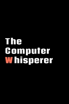 The Computer Whisperer: Software Developer Lined Notebook Gift Journal Daily Planner Diary 6"x 9" Geek Programmer Blank Funny Book 100 Page