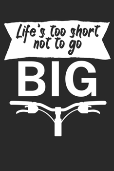 Lifes too short not to go big: Mountainbike Logbuch/Tourbuch f�r Mountainbiker mit Spruch. 120 Seiten. Perfektes Geschenk.