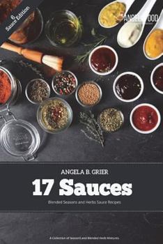 Paperback 17 Sauces Blended Seasons and Herbs Sauce Recipes: 17 Sauces Blended Seasons and Herbs Sauce Recipes: A Collection of Seasons and Blended Herbs Book