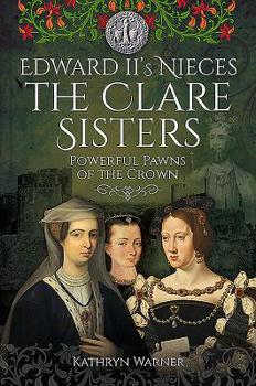 Hardcover Edward II's Nieces: The Clare Sisters: Powerful Pawns of the Crown Book