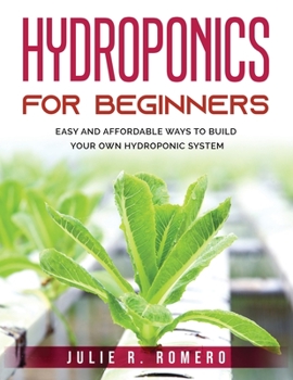 Paperback Hydroponics For Beginners: Easy And Affordable Ways To Build Your Own Hydroponic System Book